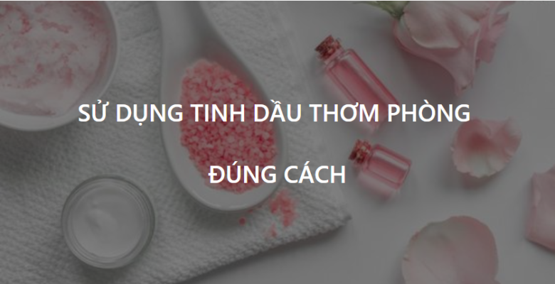 Sử dụng tinh dầu thơm phòng đúng cách